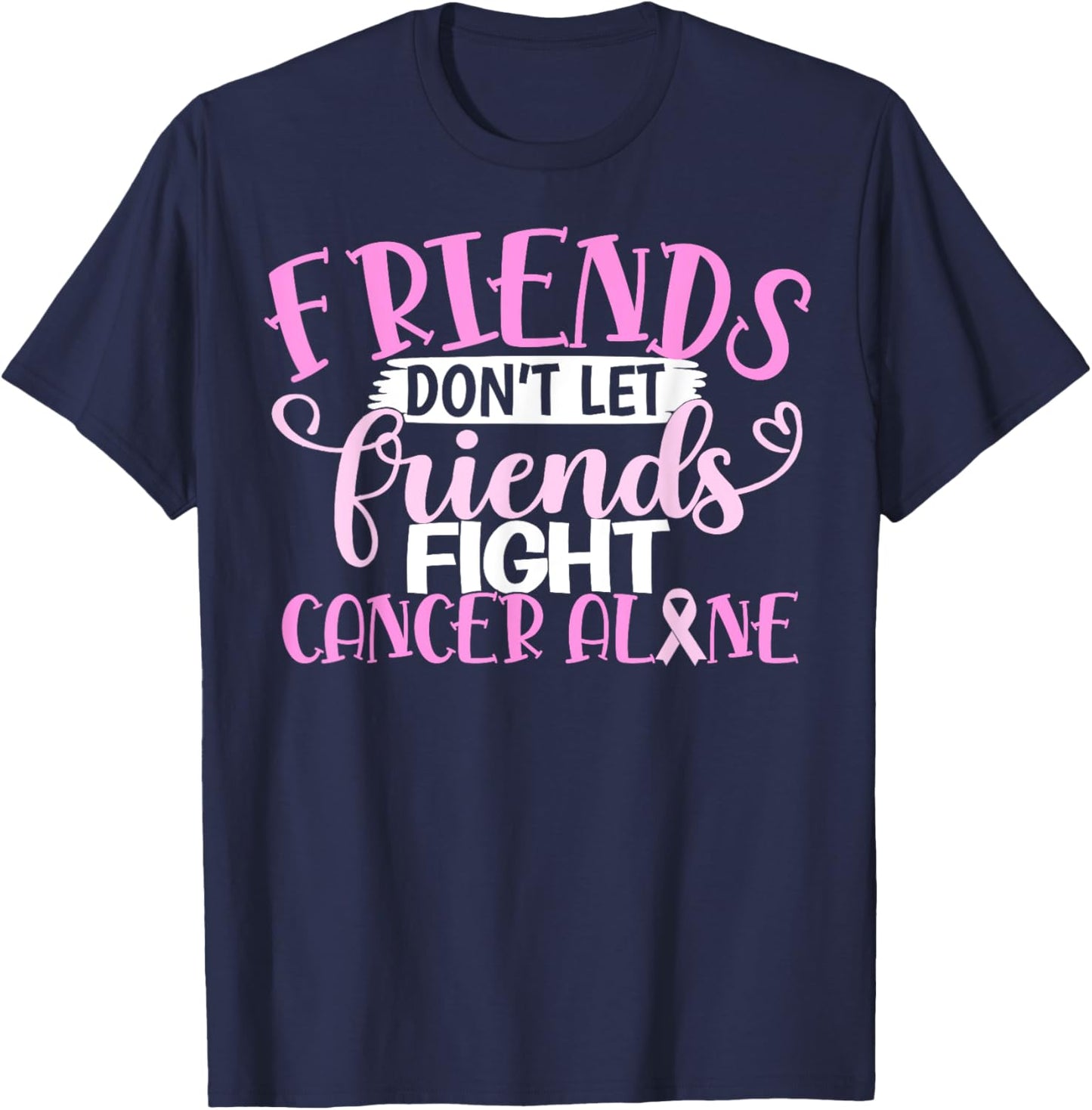 Friends Don't Let Friend Fight Cancer Alone T-Shirt - T-Shirt | Navy