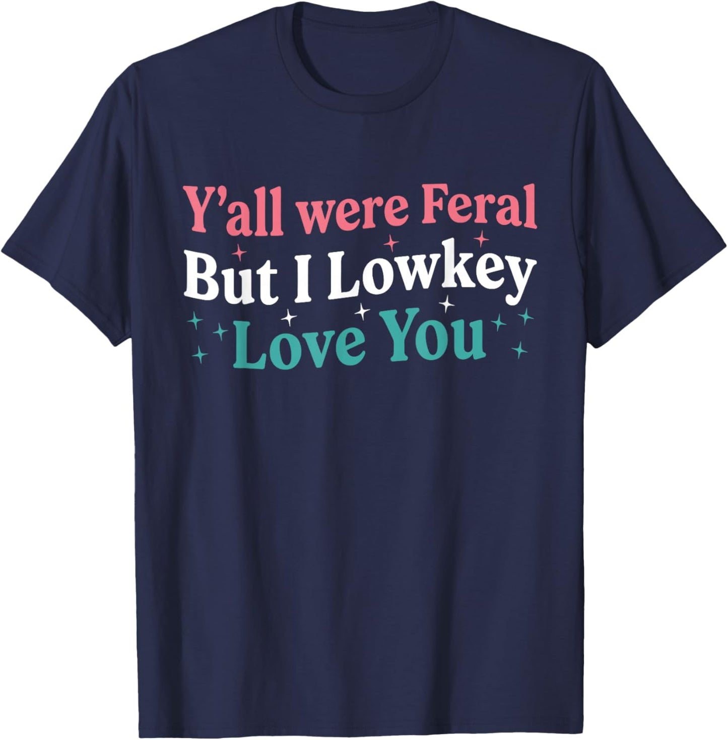 Funny Teacher Quote Y'all were Feral But I Lowkey Love You T-Shirt - T-Shirt | Navy