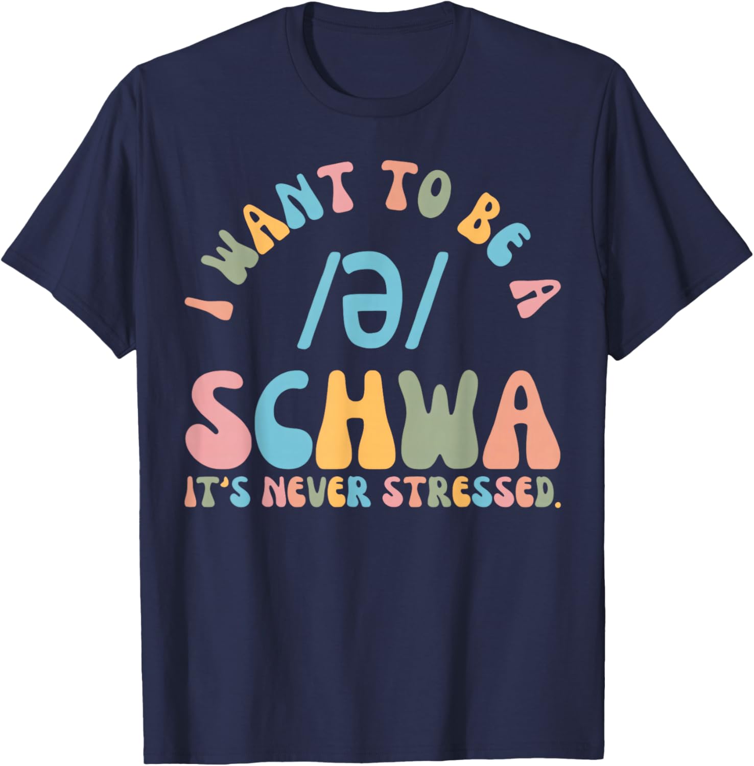 I Want to be a SCHWA It's Never Stressed Reading Teacher T-Shirt - T-Shirt | Navy
