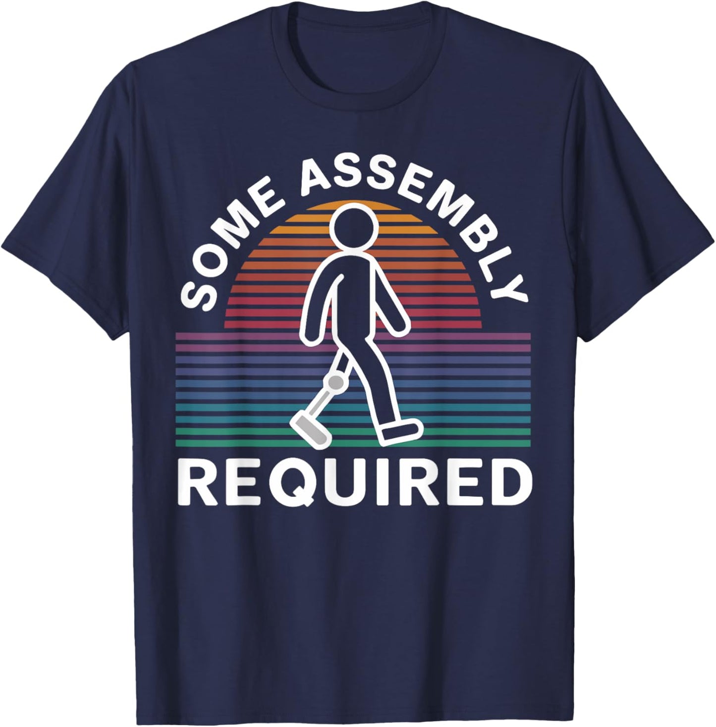 Some Assembly Required Funny Amputee Humor T-Shirt - T-Shirt | Navy