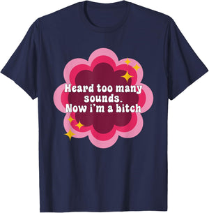 Heard Too Many Sounds Now I'm A Btch Quote T-Shirt - T-Shirt | Navy