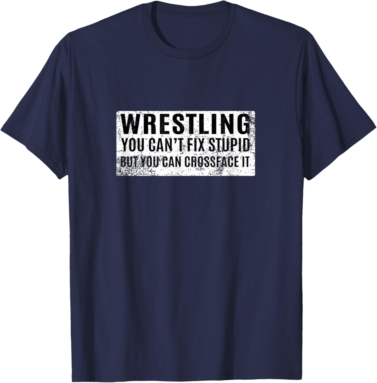 Wrestling You Can't Fix Stupid But You Can Crossface It T-Shirt - T-Shirt | Navy