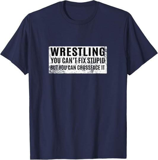 Wrestling You Can't Fix Stupid But You Can Crossface It T-Shirt - T-Shirt | Navy