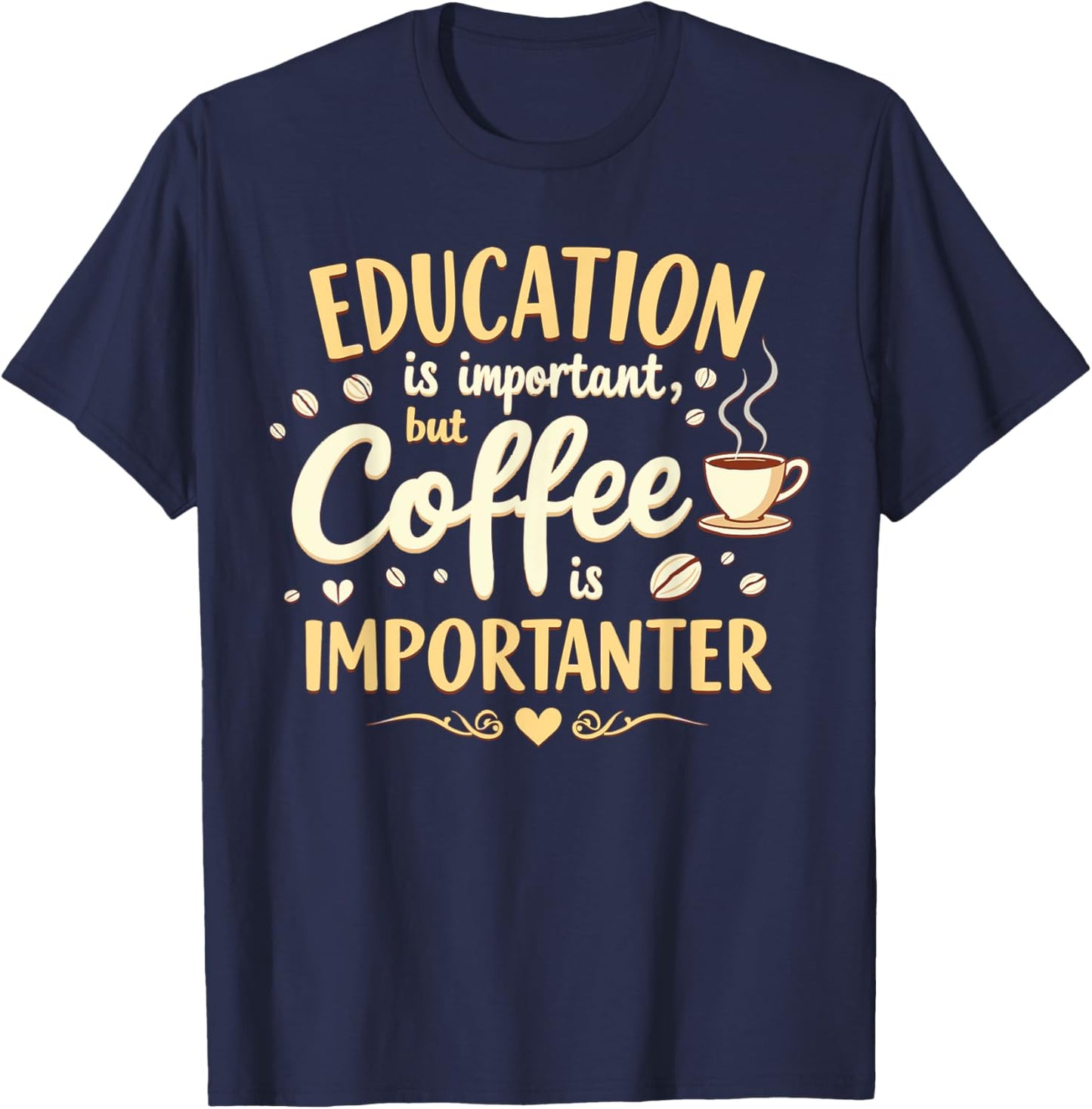 Education Is Important But Coffee Is Importanter Funny Caffe T-Shirt - T-Shirt | Navy