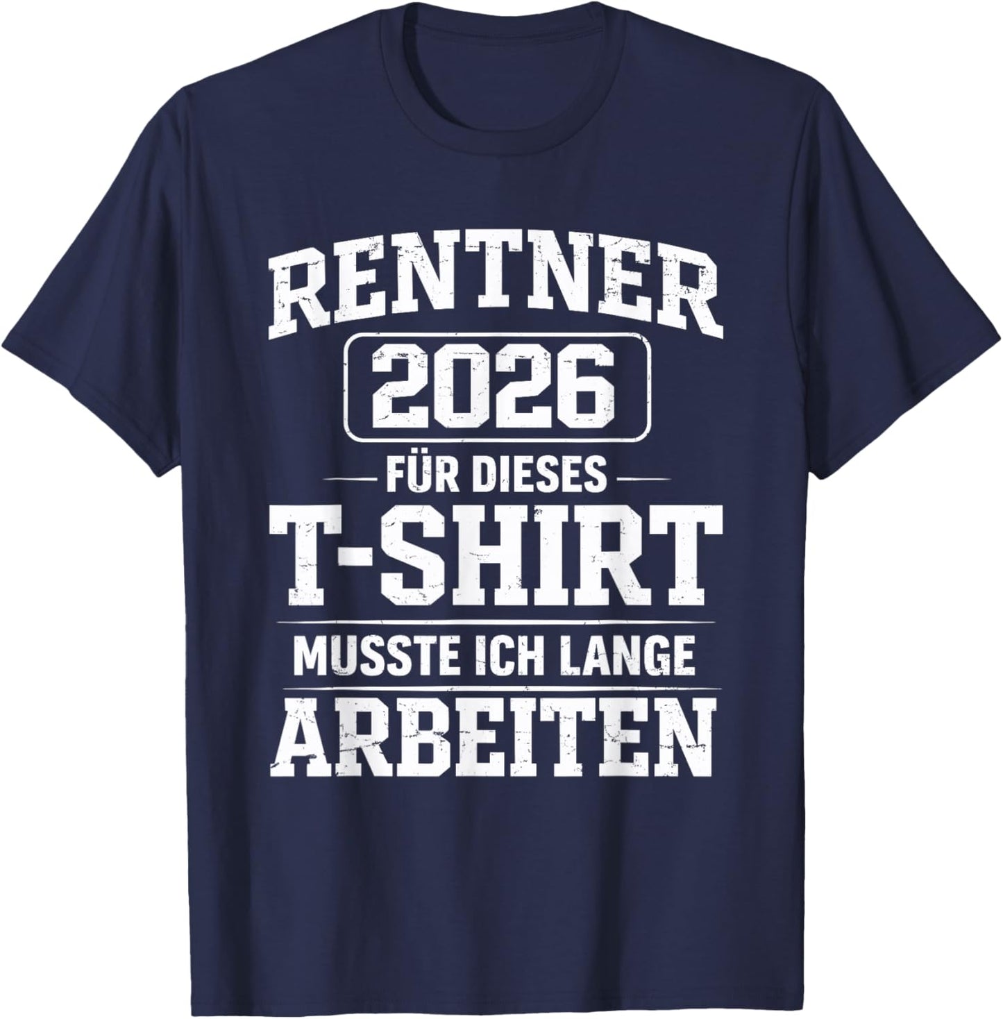 Rente 2026 Rentner Für Dieses Musste Ich Lange Arbeiten T-Shirt - T-Shirt | Navy