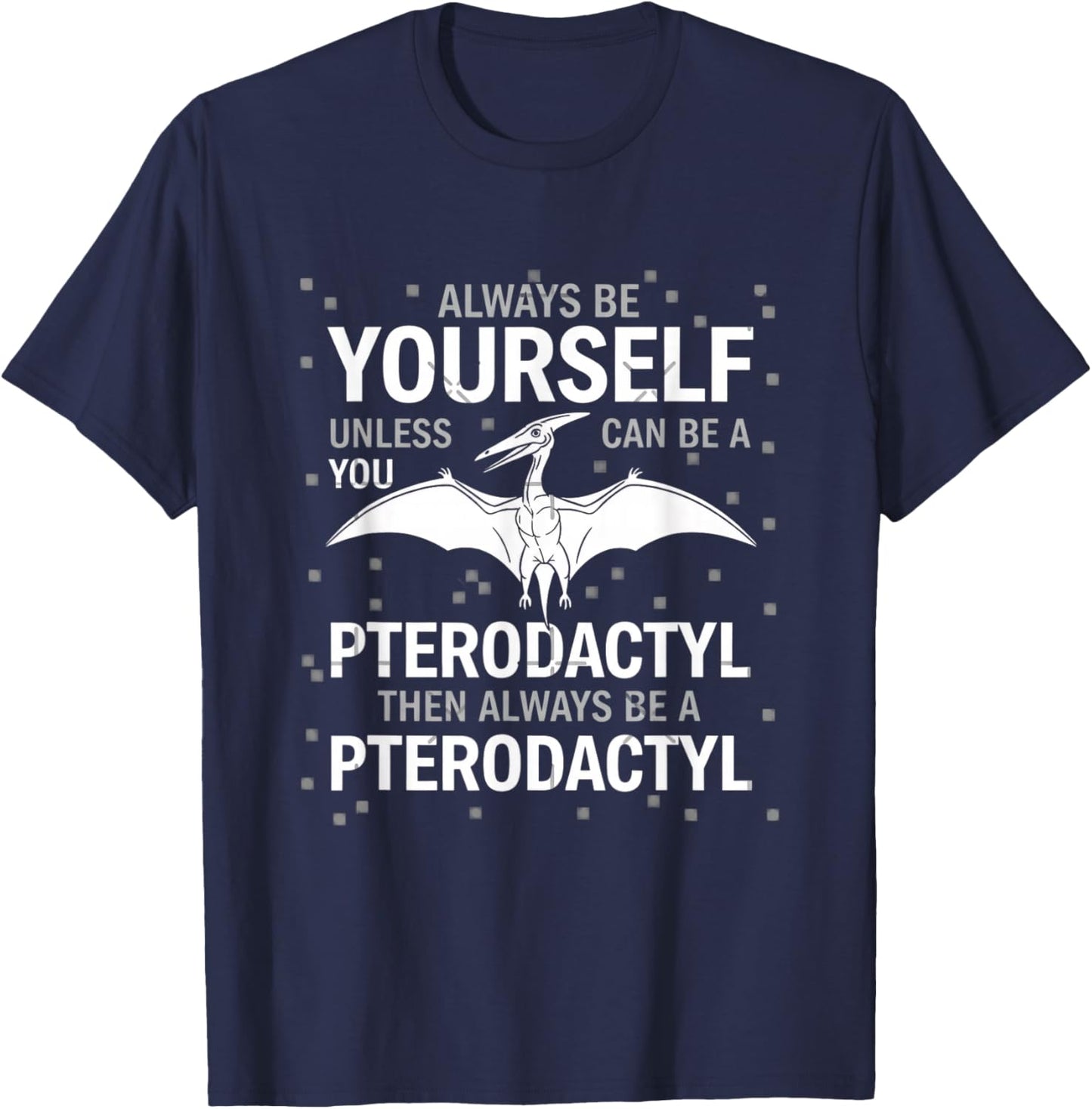 Mythical & Prehistoric Pterodactyl Always Be Yourself Funny T-Shirt - T-Shirt | Navy