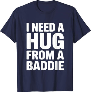 I Need a Hug from a Baddie Funny Sarcastic Saying T-Shirt - T-Shirt | Navy