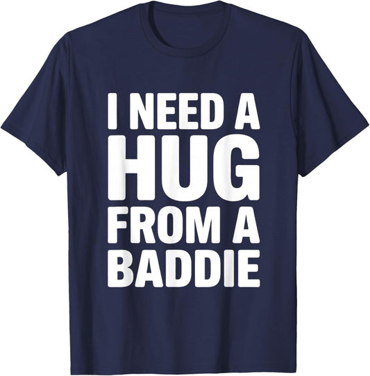 I Need a Hug from a Baddie Funny Sarcastic Saying T-Shirt - T-Shirt | Navy