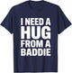 I Need a Hug from a Baddie Funny Sarcastic Saying T-Shirt - T-Shirt | Navy