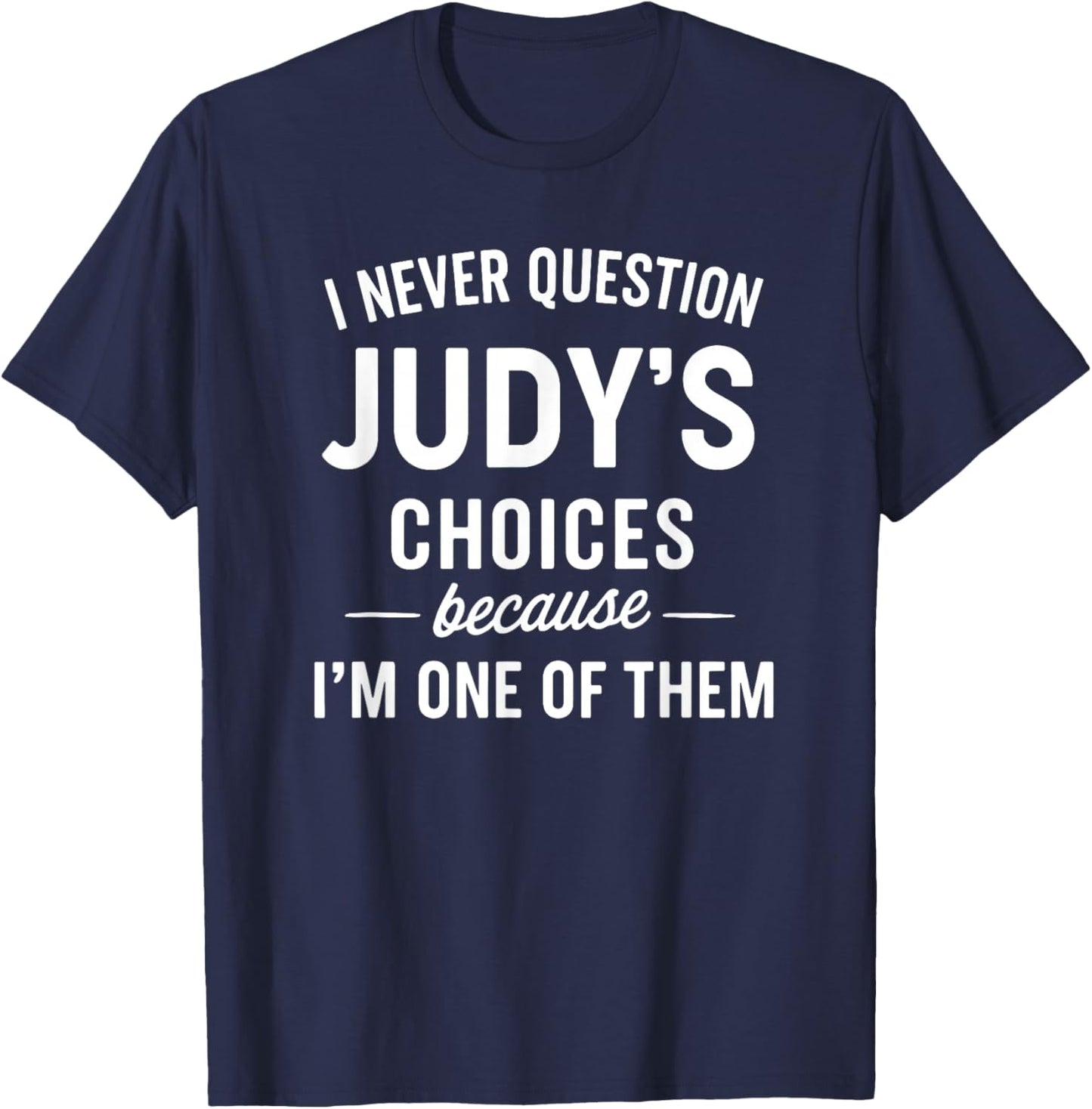 I Never Question JUDY'S Choices Because I'm One of Them T-Shirt - T-Shirt | Navy