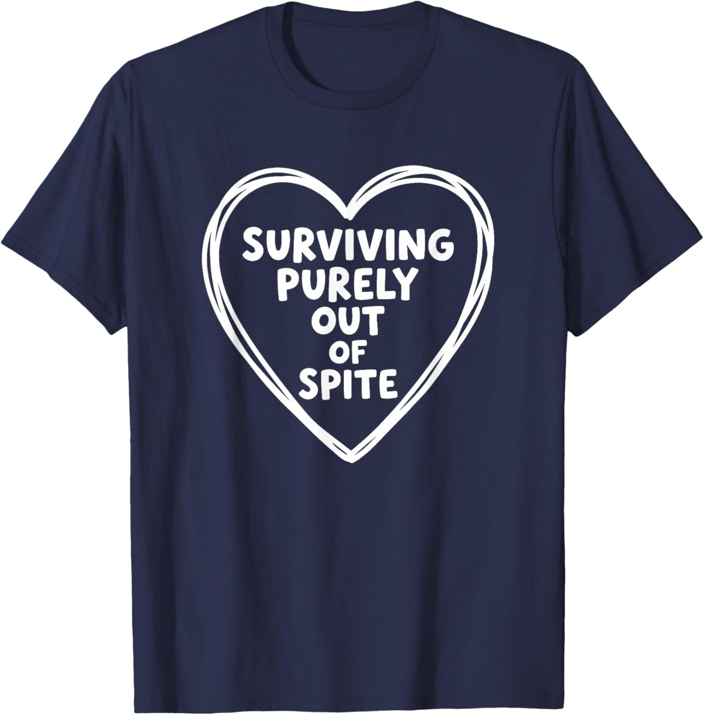 Surviving Purely Out of Spite, Funny Sarcastic Quote Heart T-Shirt - T-Shirt | Navy