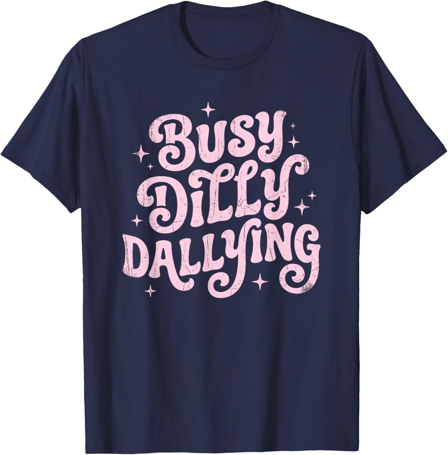 Busy Dilly Dallying Funny Sarcastic Sayings Gen Z Humor Meme T-Shirt - T-Shirt | Navy