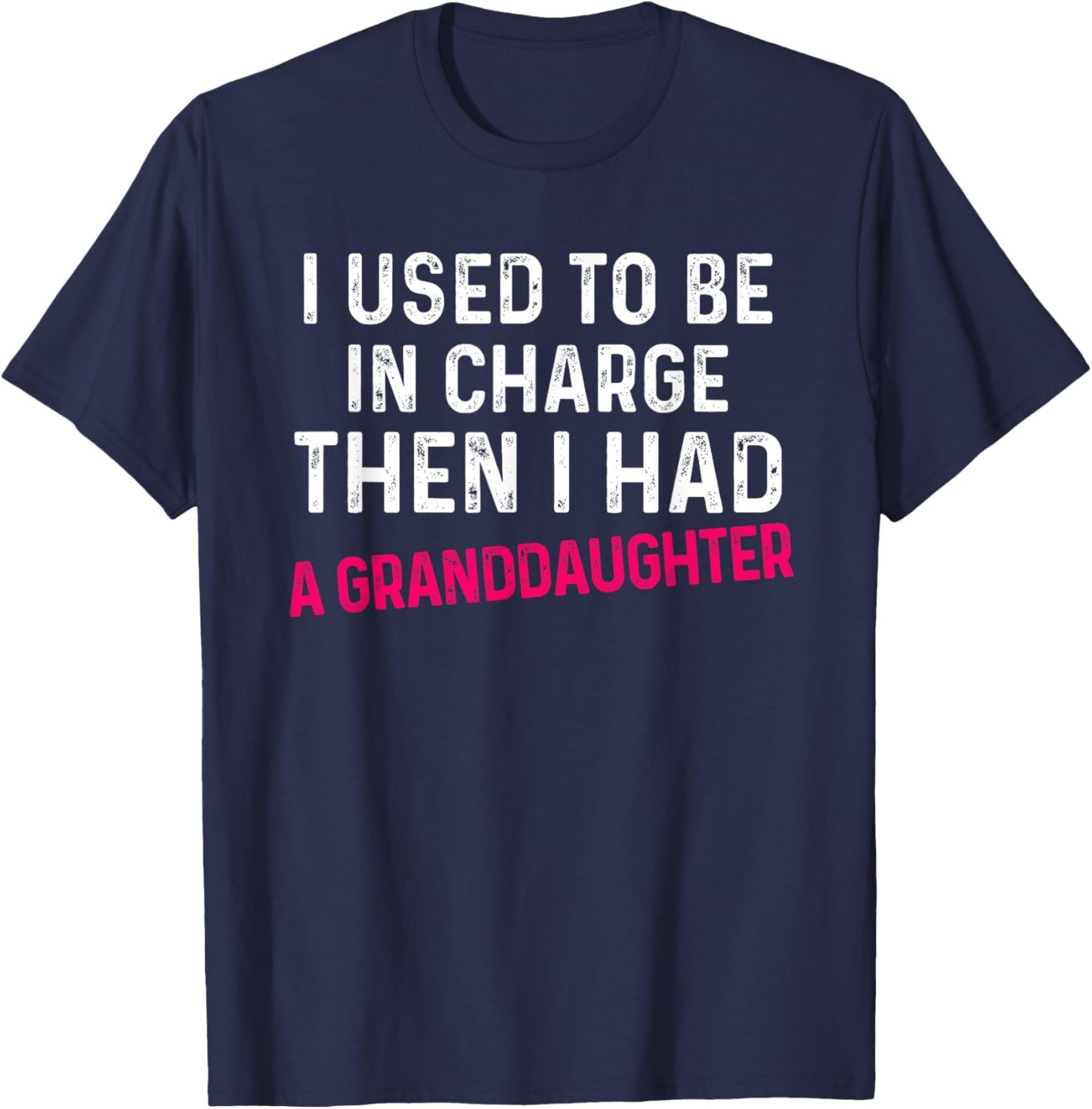 I Used to Be in Charge Then I Had A Granddaughter Father Day T-Shirt - T-Shirt | Navy