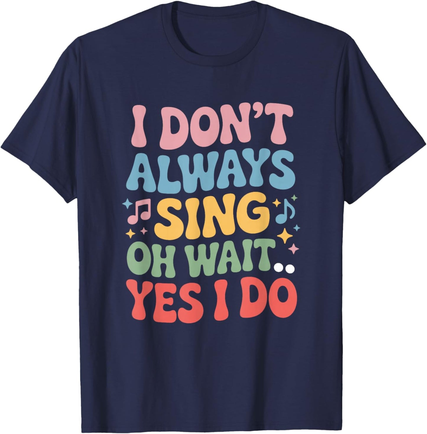 I Dont Always Sing Oh Wait Yes I Do, Singing Singer Musician T-Shirt - T-Shirt | Navy