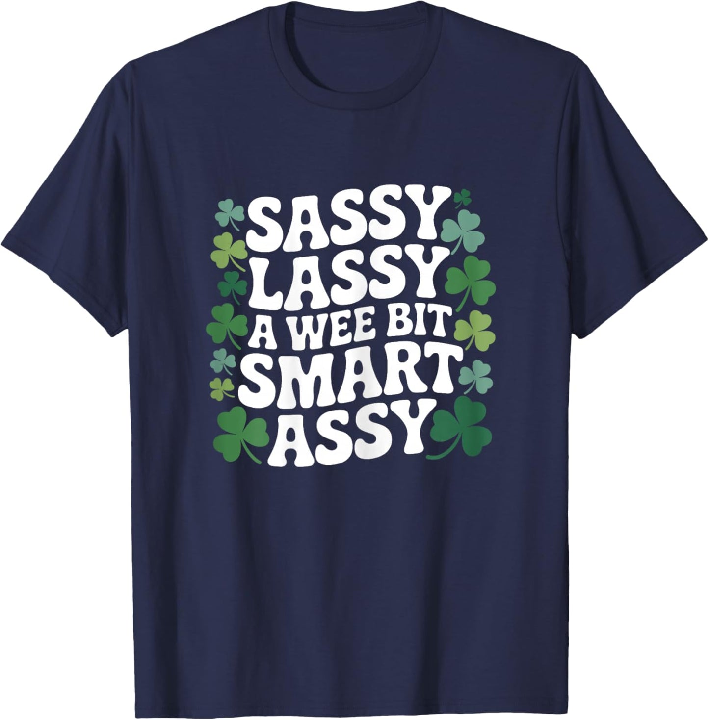 Sassy lassy a Wee bit smart Assy Shamrock St Patricks Day T-Shirt - T-Shirt | Navy