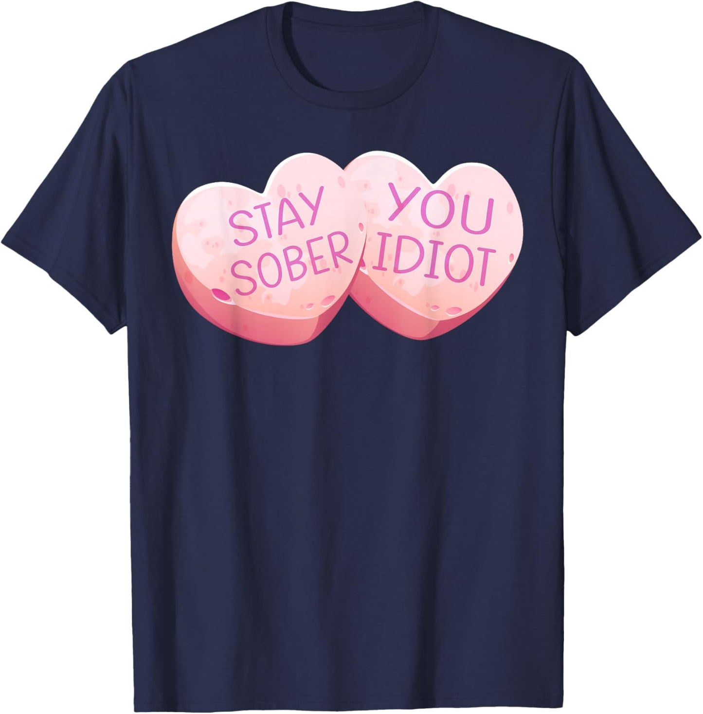 Stay Sober You Idiot Funny Valentines Day Heart Candy Design T-Shirt - T-Shirt | Navy