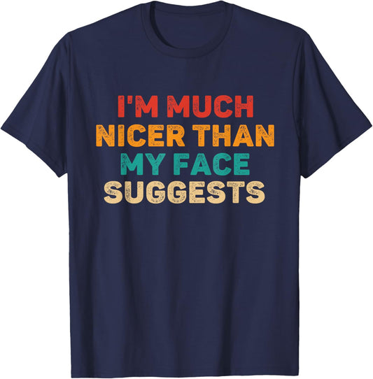 I'm Much Nicer Than My Face Suggests Funny Saying Sarcastic T-Shirt - T-Shirt | Navy