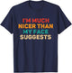 I'm Much Nicer Than My Face Suggests Funny Saying Sarcastic T-Shirt - T-Shirt | Navy