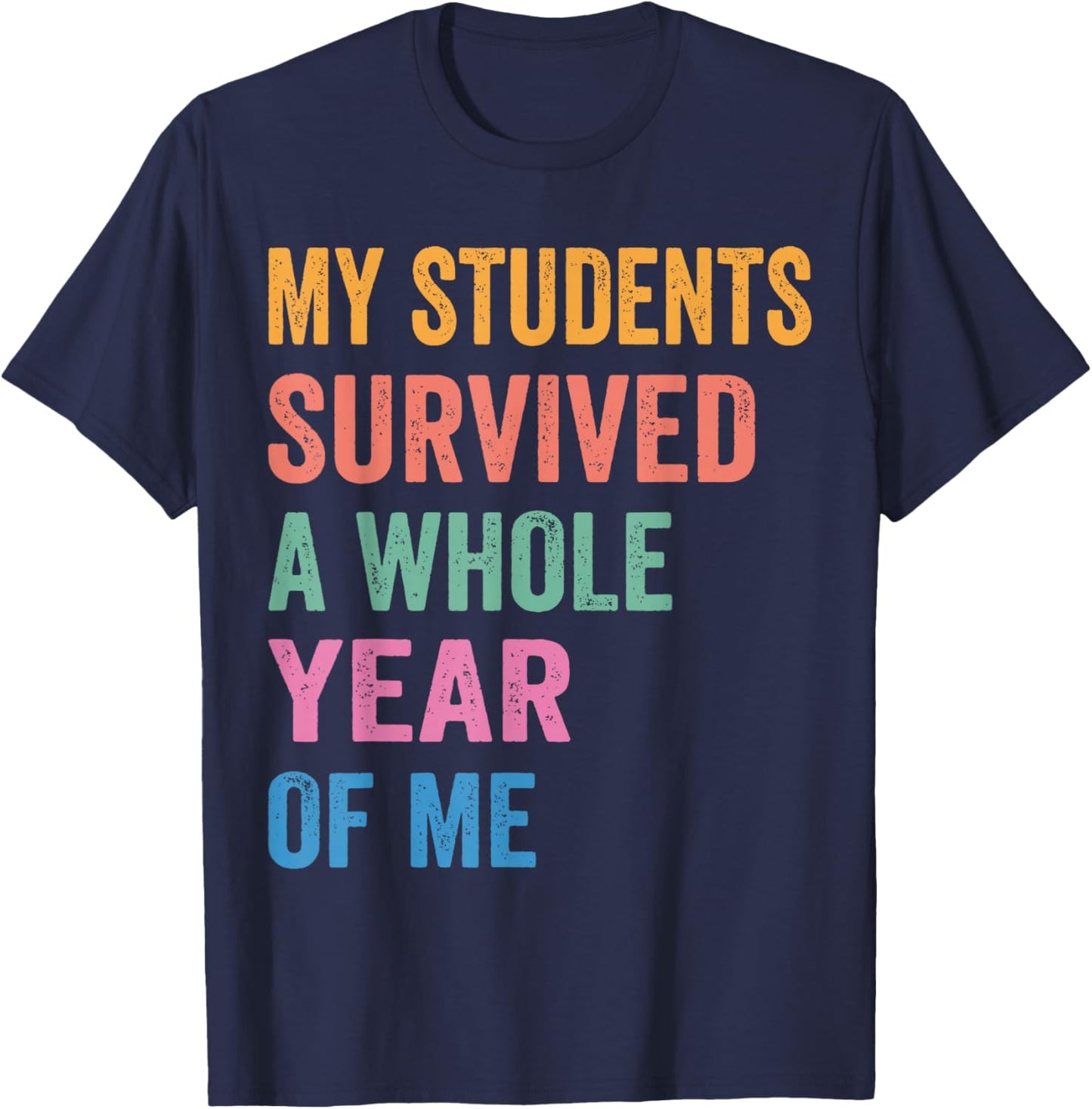 My Students Survived A Whole Year of Me Funny Teacher T-Shirt - T-Shirt | Navy