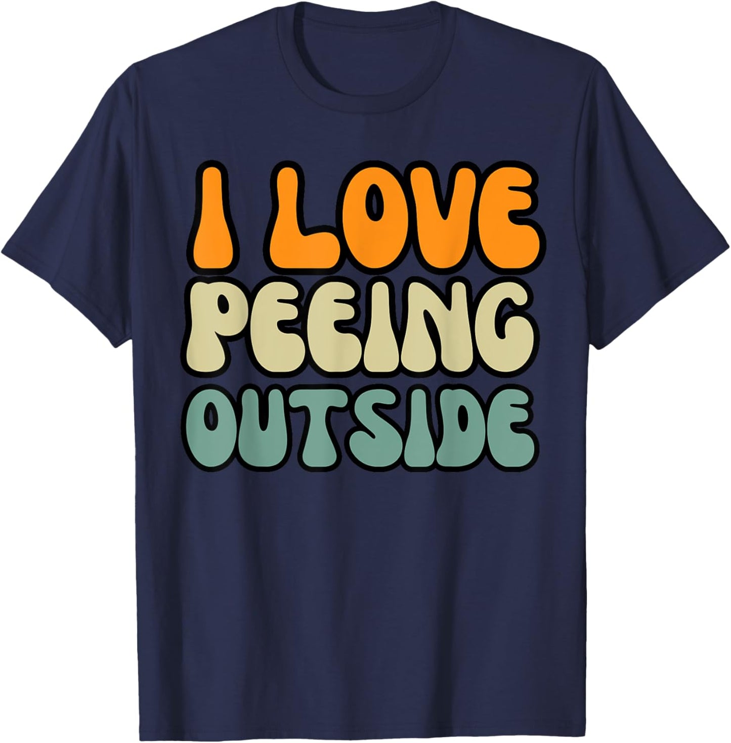 I Love Peeing Outside Camper Sarcastic Joke Funny Outdoor T-Shirt - T-Shirt | Navy
