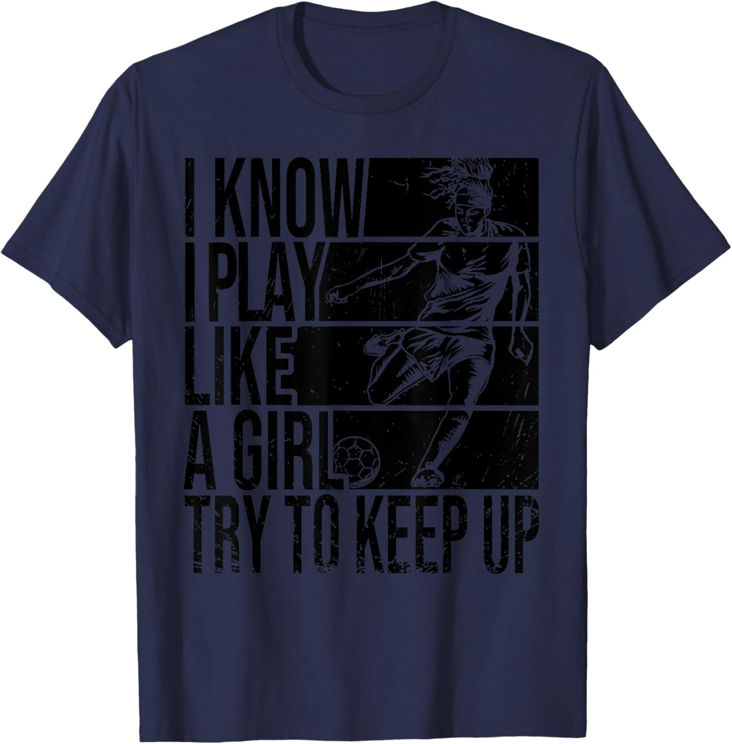 I Know I Play Like A Girl Try To Keep Up Funny Soccer Player T-Shirt - T-Shirt | Navy