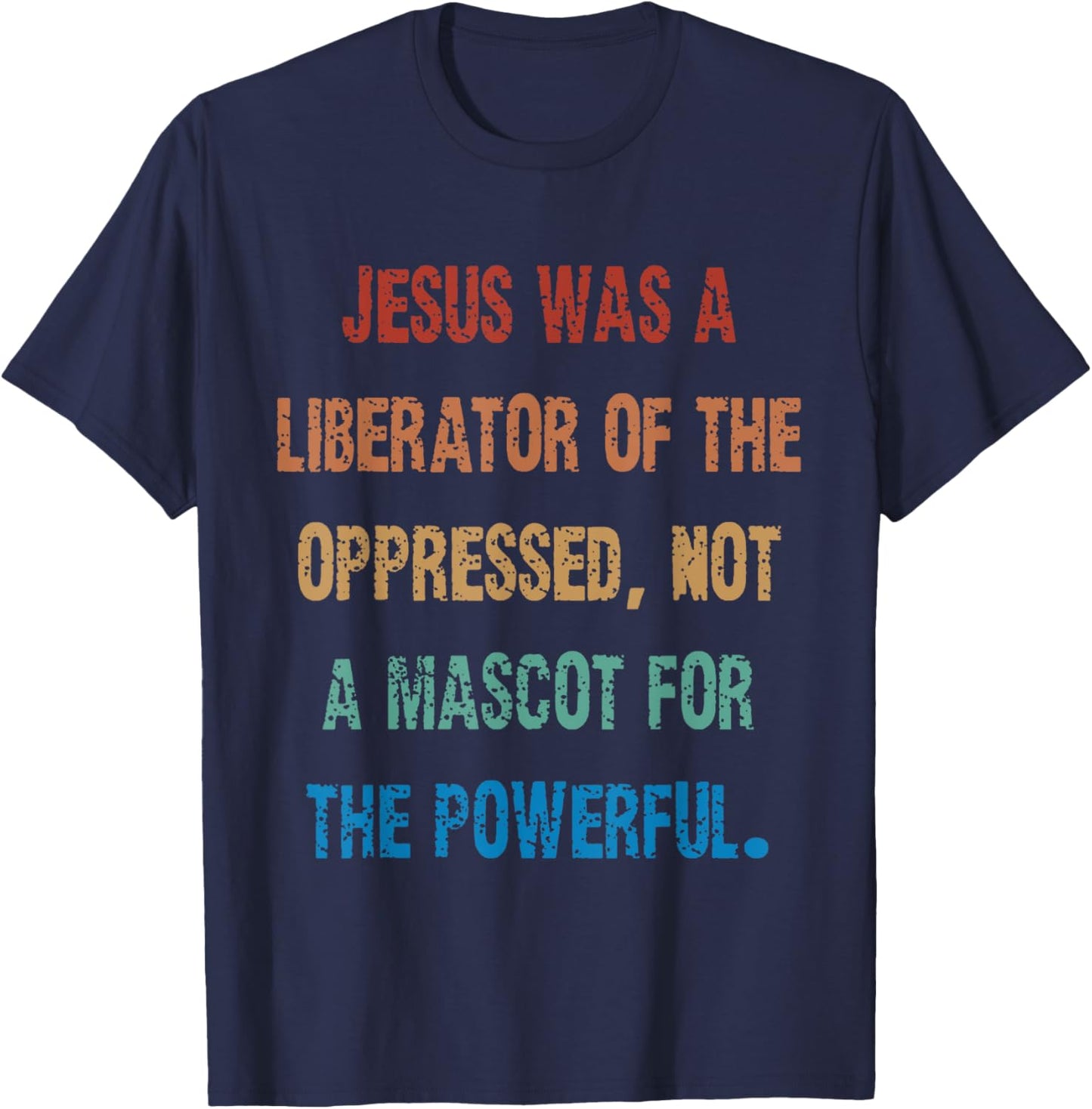Jesus Was A Liberator Of The Oppressed Not A Mascot For The T-Shirt - T-Shirt | Navy