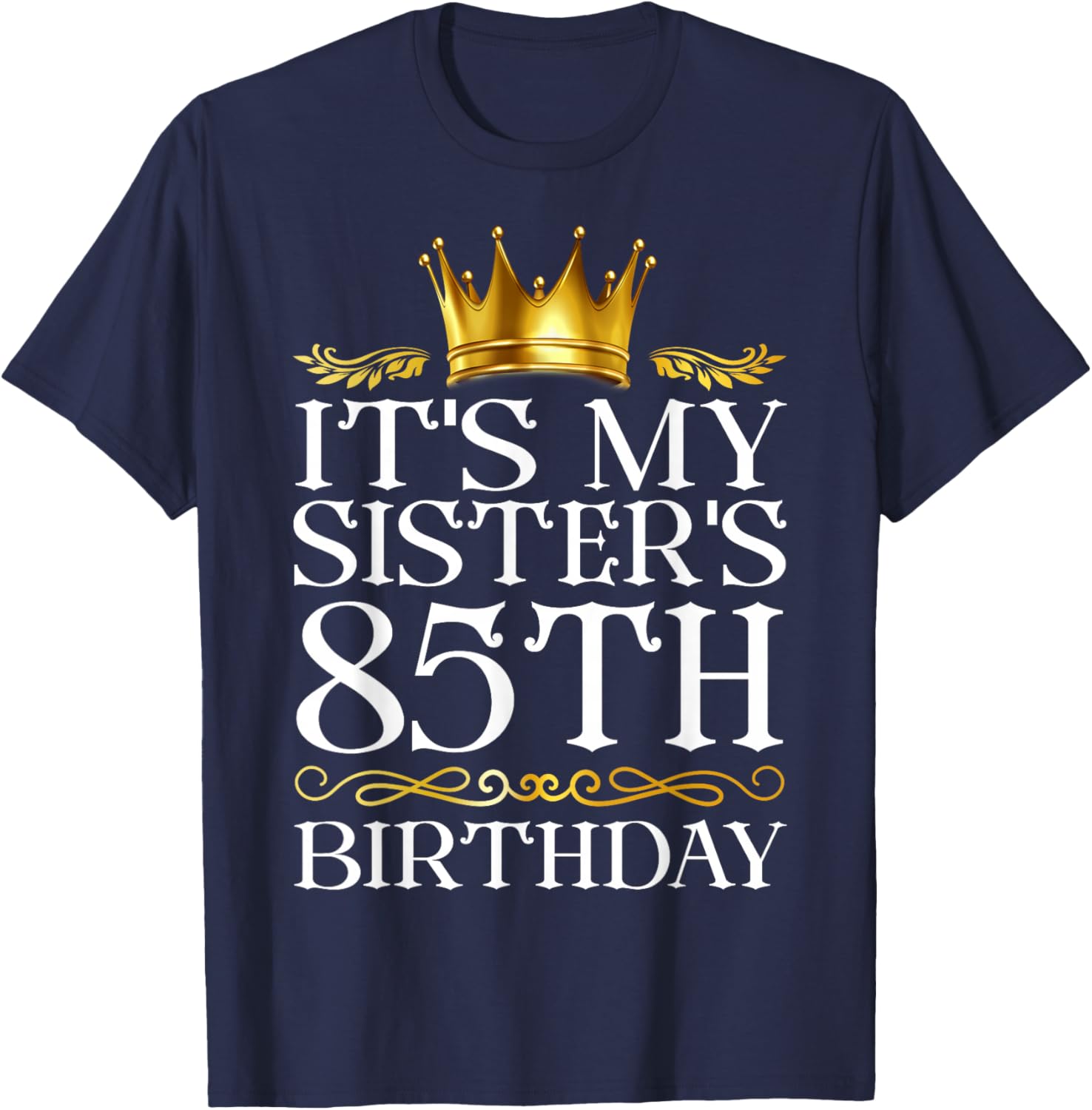 It's My Sister's 85th Birthday Happy Birthday 85 Years Old T-Shirt - T-Shirt | Navy