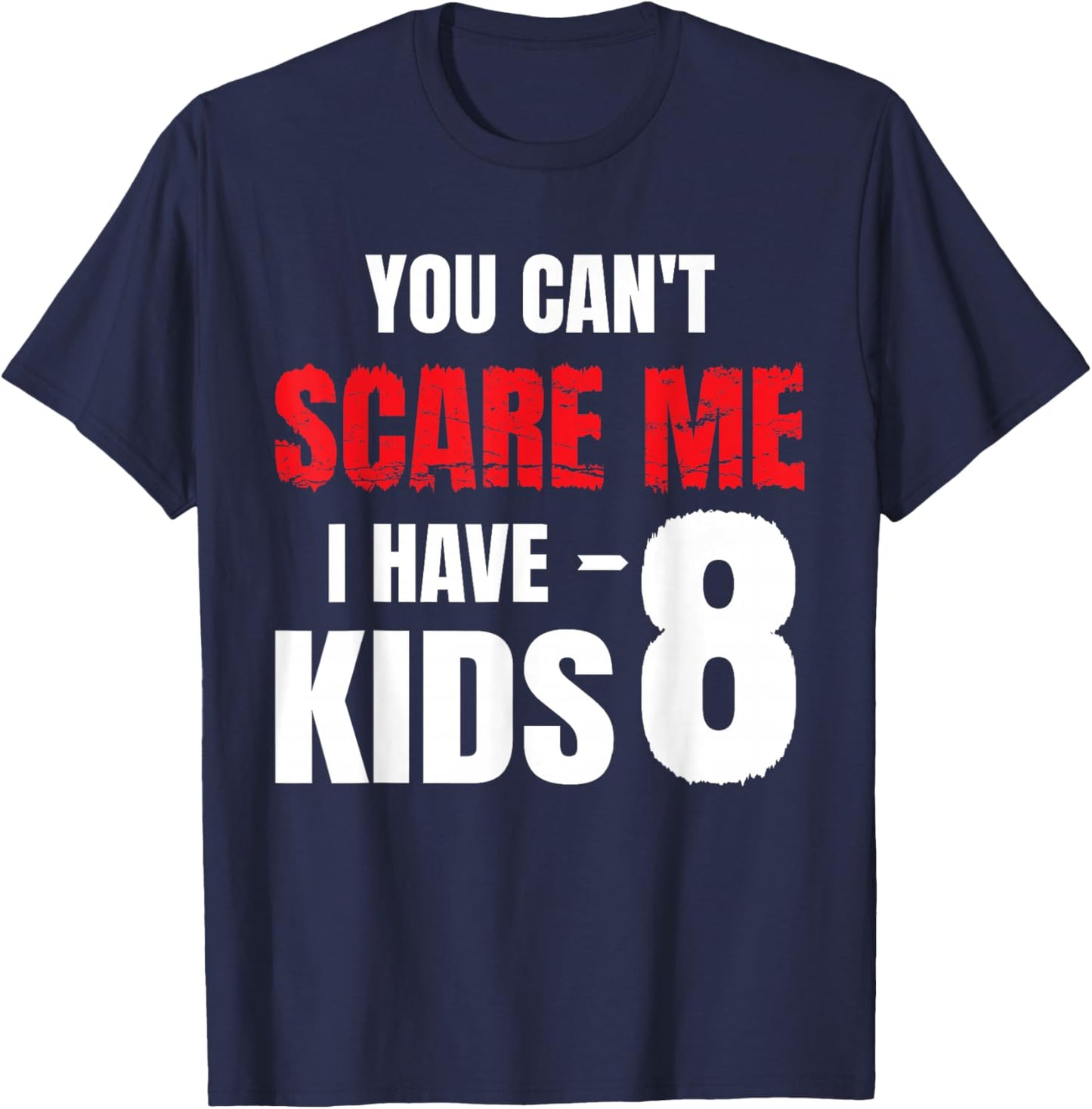 You Can't Scare Me I Have 8 kids, Funny Dad Father T-Shirt - T-Shirt | Navy