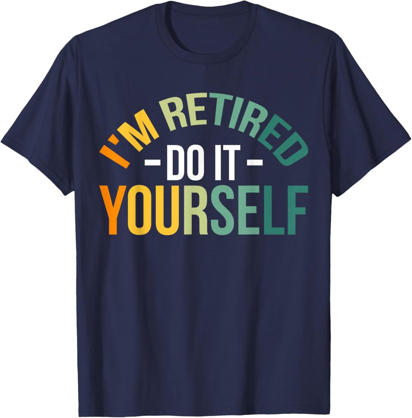 I'm Retired Do It Yourself T-Shirt - T-Shirt | Navy
