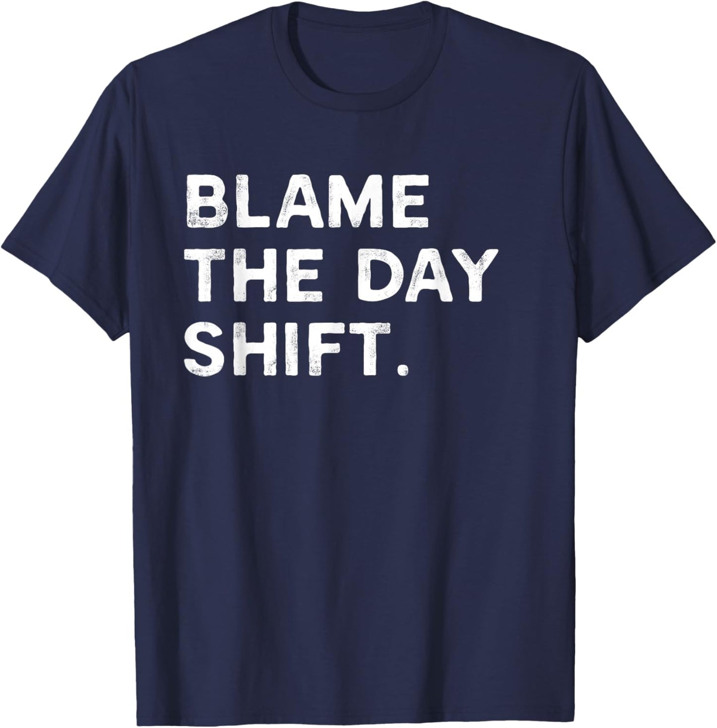 Blame The Day Shift Funny Night Shift Worker T-Shirt - T-Shirt | Navy