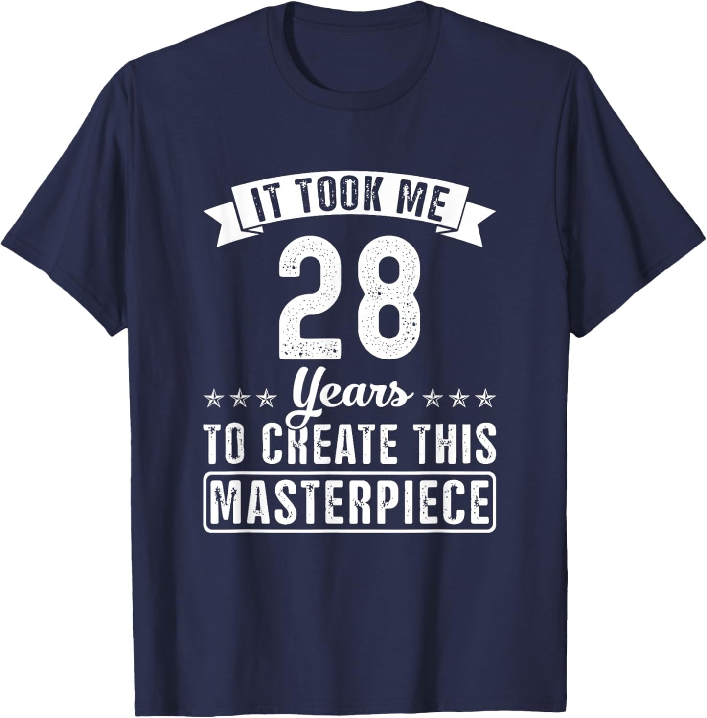 It Took Me 28 Years To Create This Masterpiece Funny Saying T-Shirt - T-Shirt | Navy