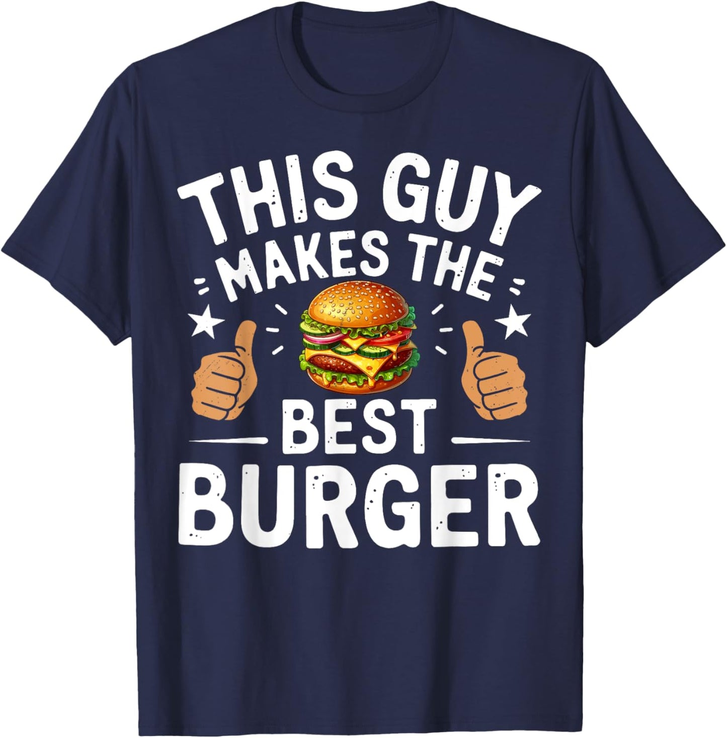 This Guy Makes The Best Burger Funny Burger Grill Maker Chef T-Shirt - T-Shirt | Navy