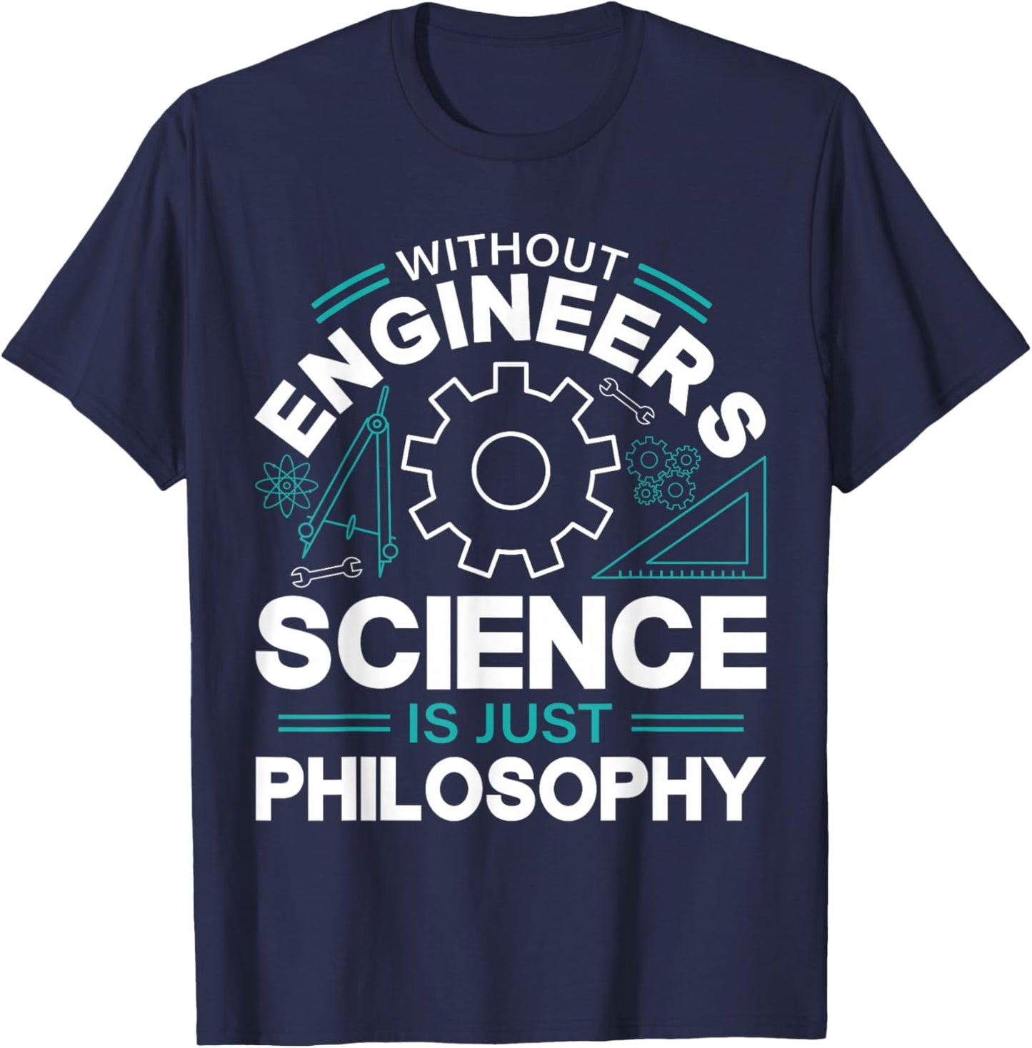 Without Engineers Science Is Just Philosophy T-Shirt - T-Shirt | Navy