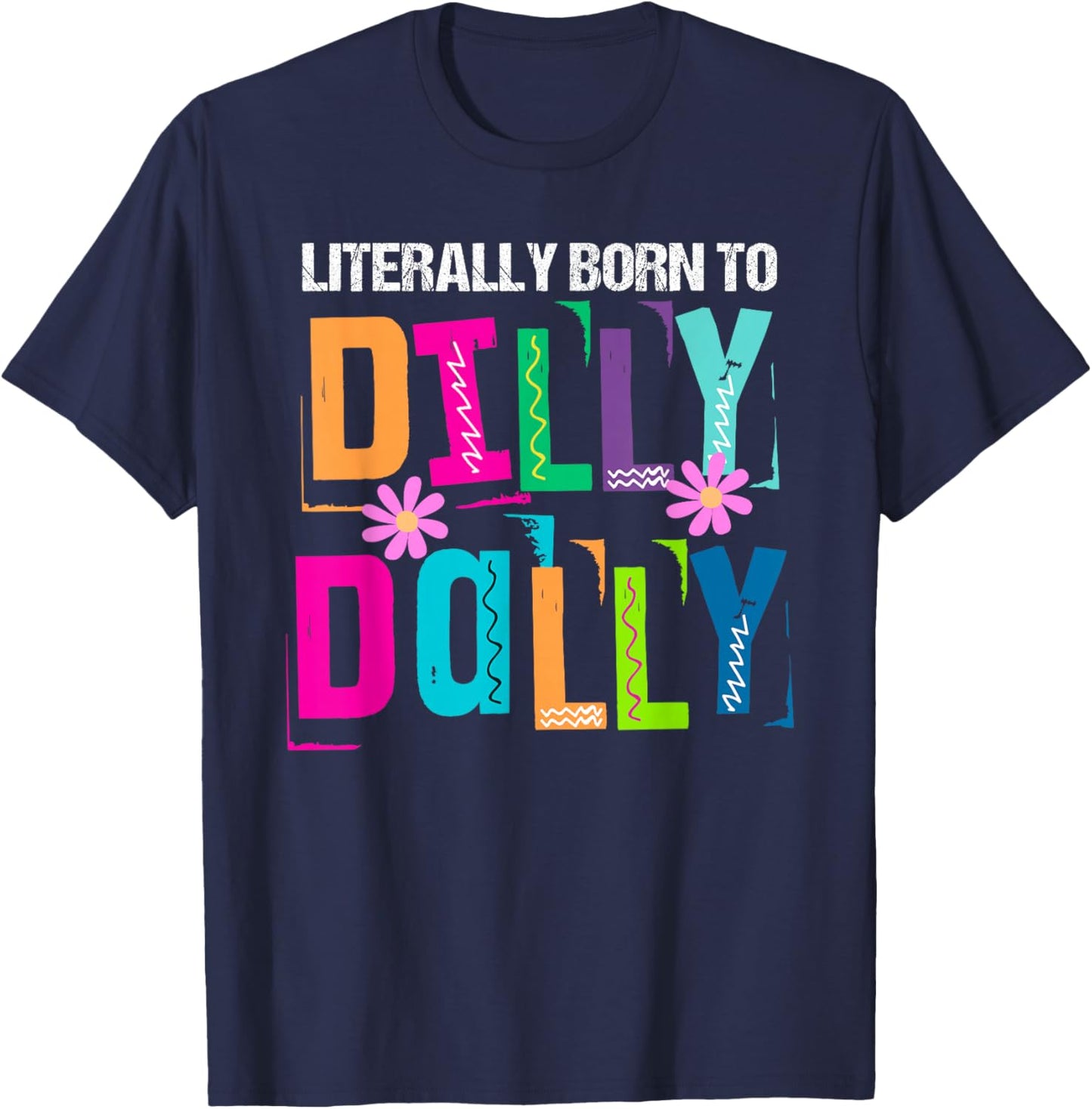 Literally Born to Dilly Dally Colorful T-Shirt - T-Shirt | Navy