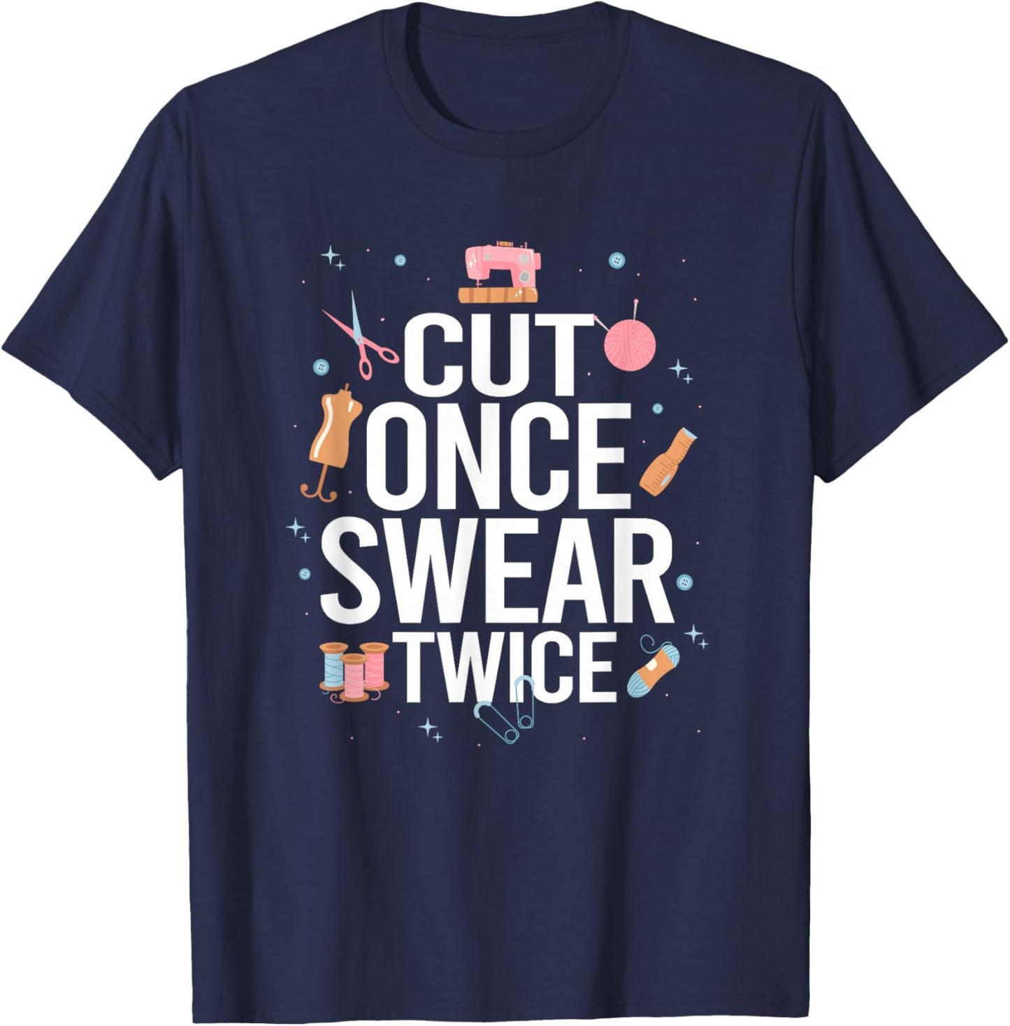 Cut Once Swear Twice Funny Quilting Sewing T-Shirt - T-Shirt | Navy