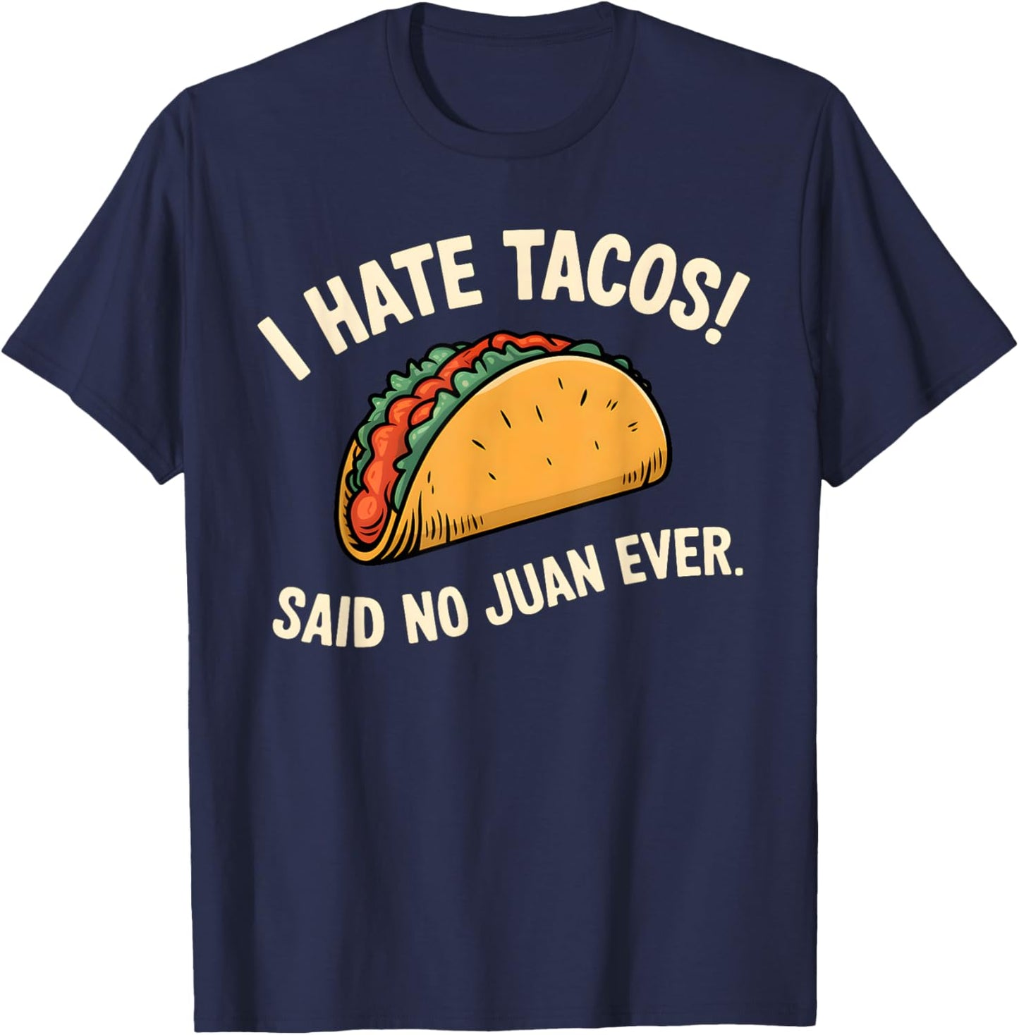 I Hate Tacos Said No Juan Ever T-Shirt - T-Shirt | Navy