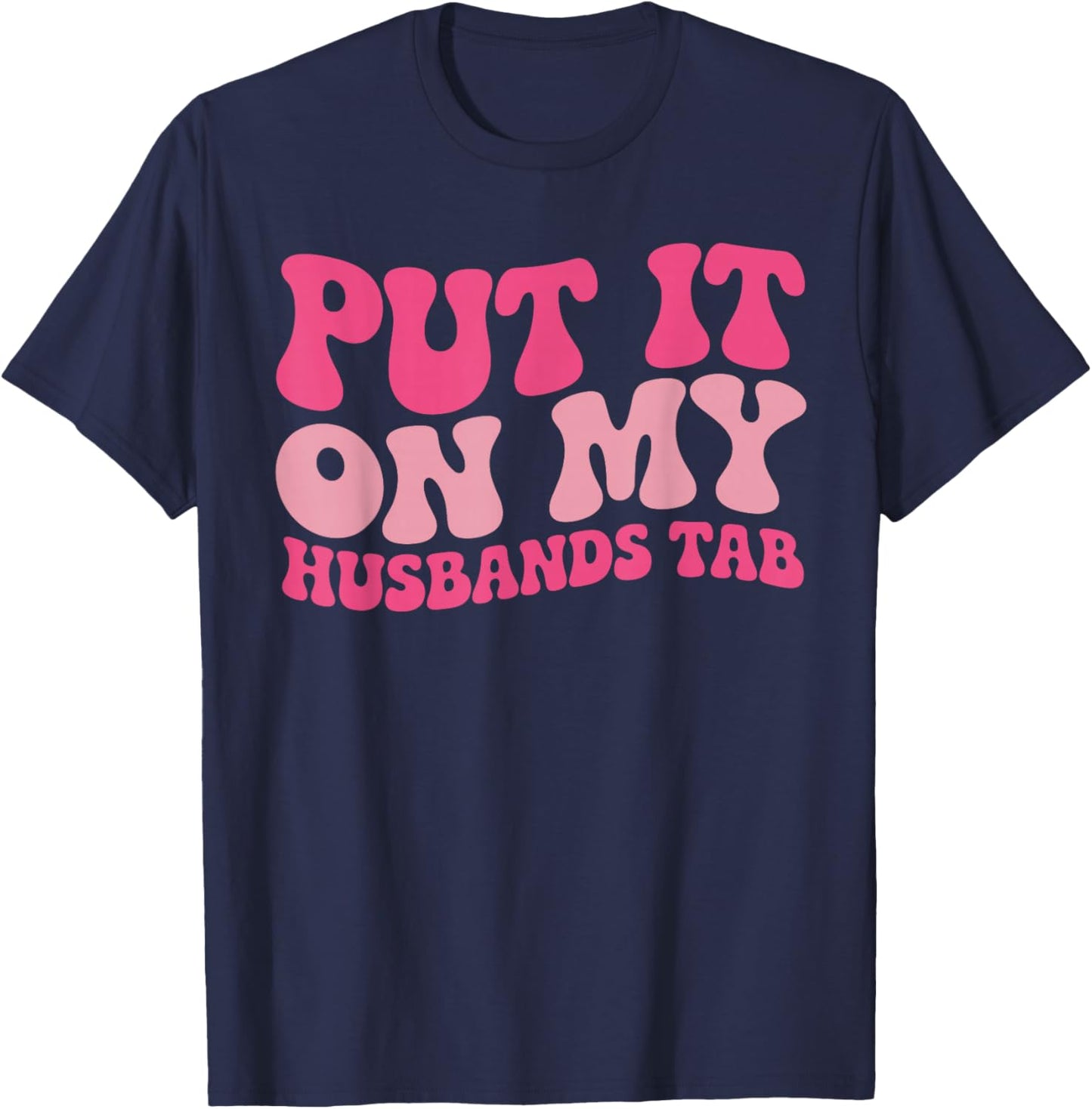 Put It On My Husband's Tab Funny Wife Humorous Women T-Shirt - T-Shirt | Navy