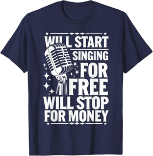 Singing Will Start Singing for Free Will Stop for Money T-Shirt - T-Shirt | Navy