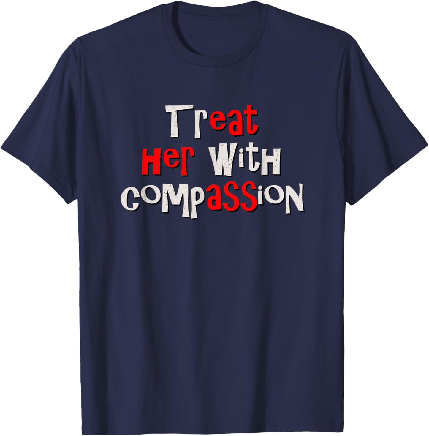 Treat her with Compassion - Funny IYKYK Hidden Message Meme T-Shirt - T-Shirt | Navy