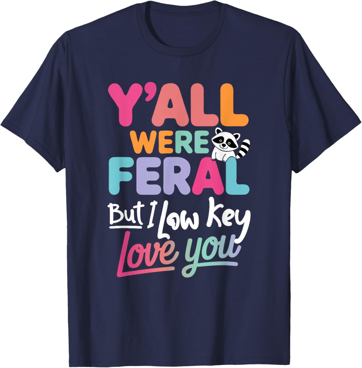 Funny Quote Y’All were Feral But I Low Key Love You T-Shirt - T-Shirt | Navy