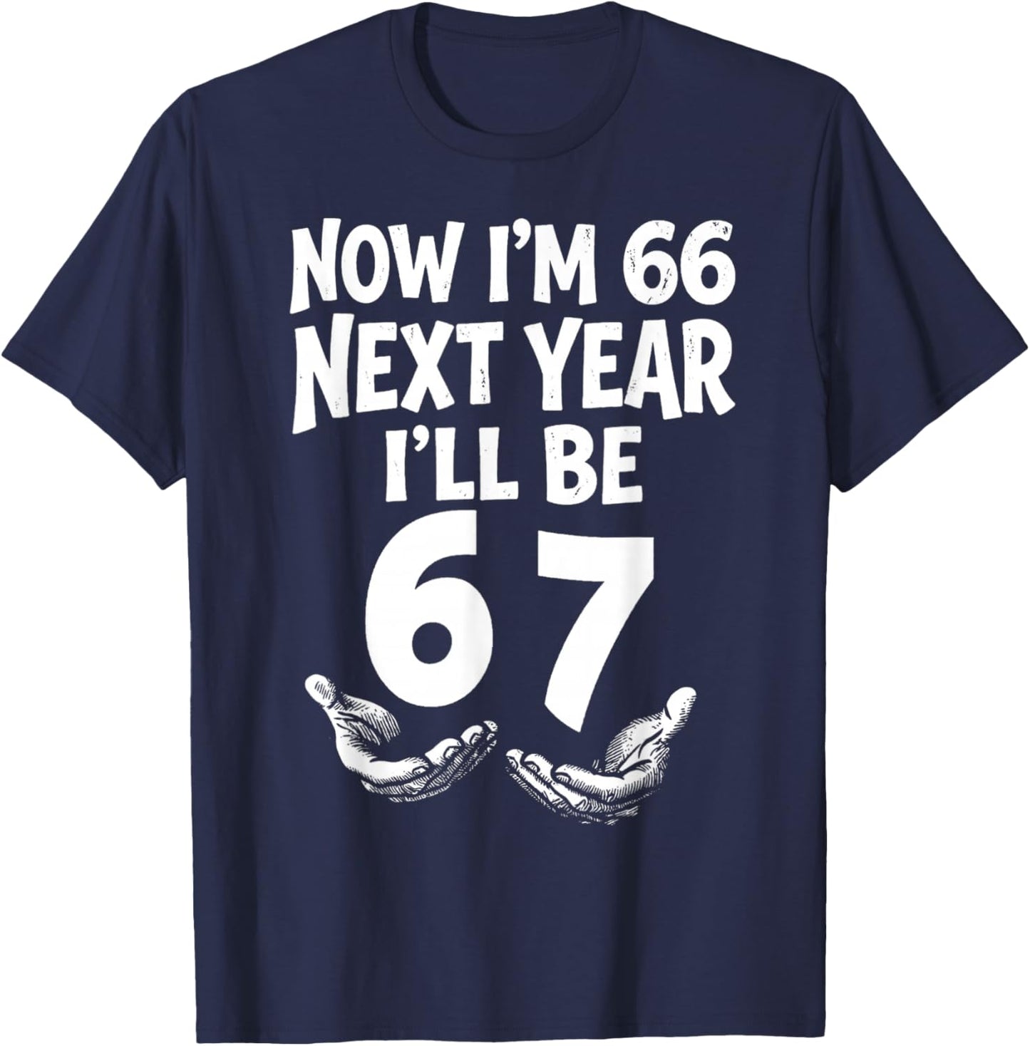Now I’m 66 Next Year I’ll 67 Funny 66th Birthday Six Seven T-Shirt - T-Shirt | Navy