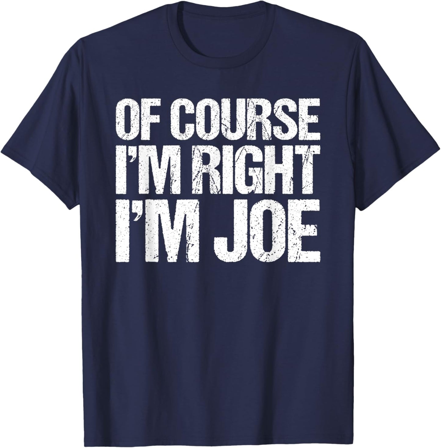 OF COURSE I'M RIGHT I'M JOE Shirt Funny Personalized T-Shirt - T-Shirt | Navy