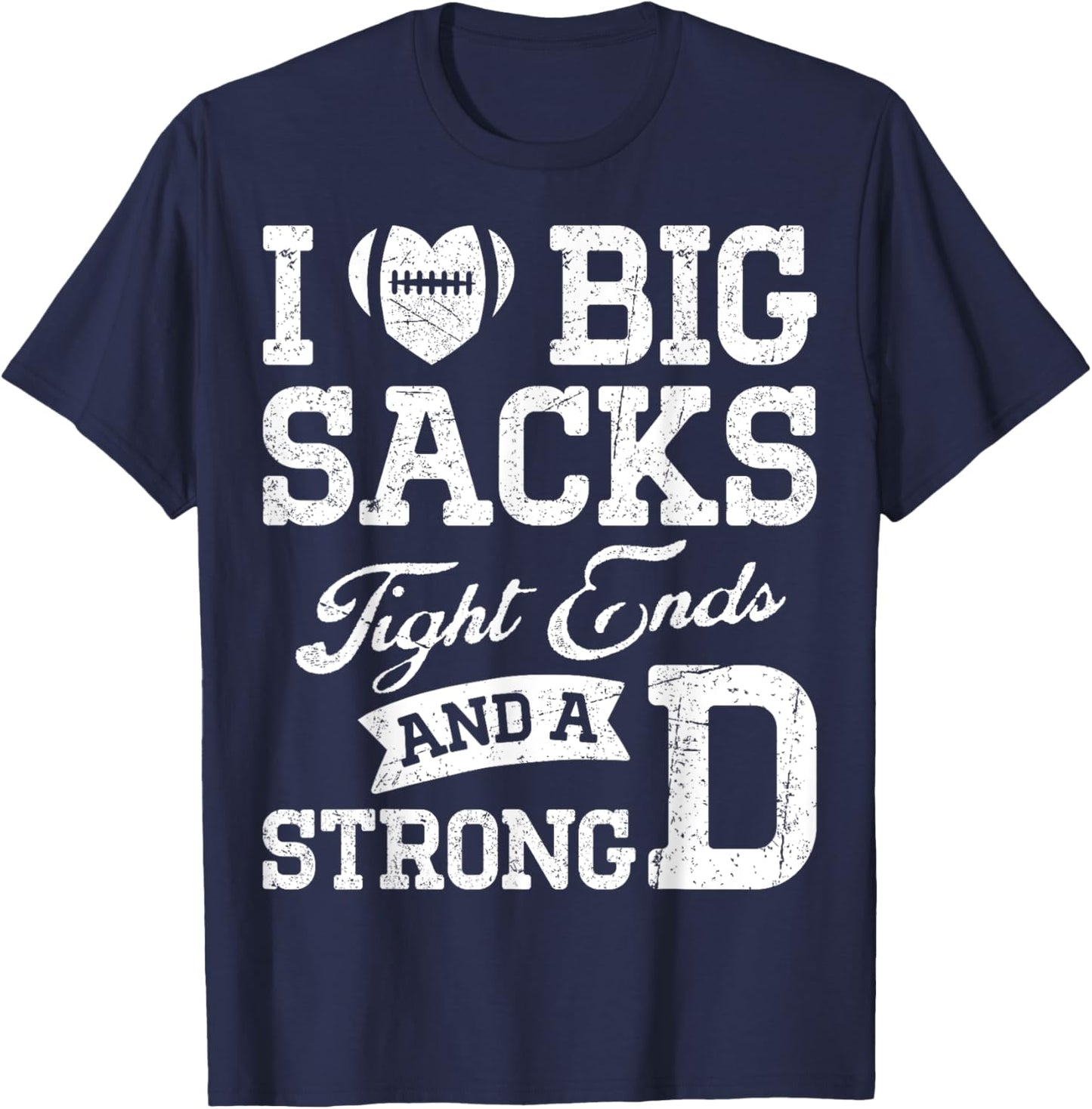 I Love Big Sacks Tight Ends And A Strong D Football Saying T-Shirt - T-Shirt | Navy