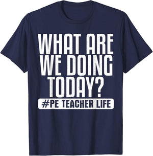 What Are We Doing Today? #PE Teacher Life T-Shirt - T-Shirt | Navy