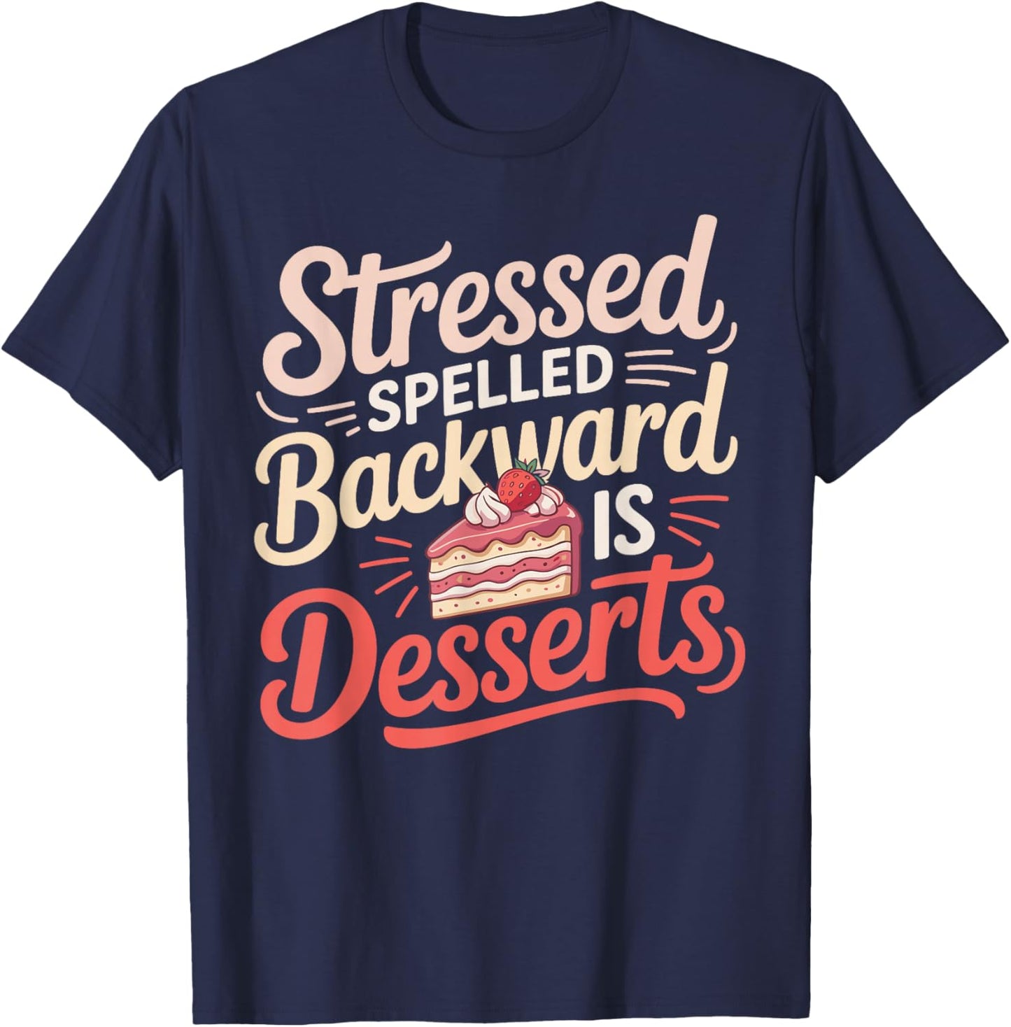 Stressed Spelled Backward is Desserts Funny Baking T-Shirt - T-Shirt | Navy