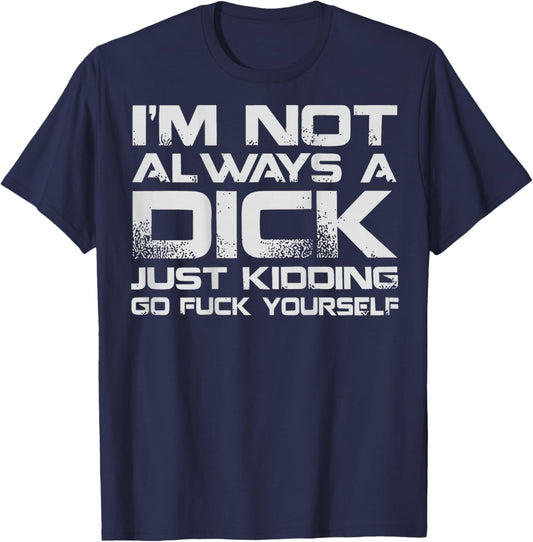 (ON Back) I'm Not Always A Dick Just Kidding Go FCK Youself T-Shirt - T-Shirt | Navy