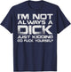 (ON Back) I'm Not Always A Dick Just Kidding Go FCK Youself T-Shirt - T-Shirt | Navy
