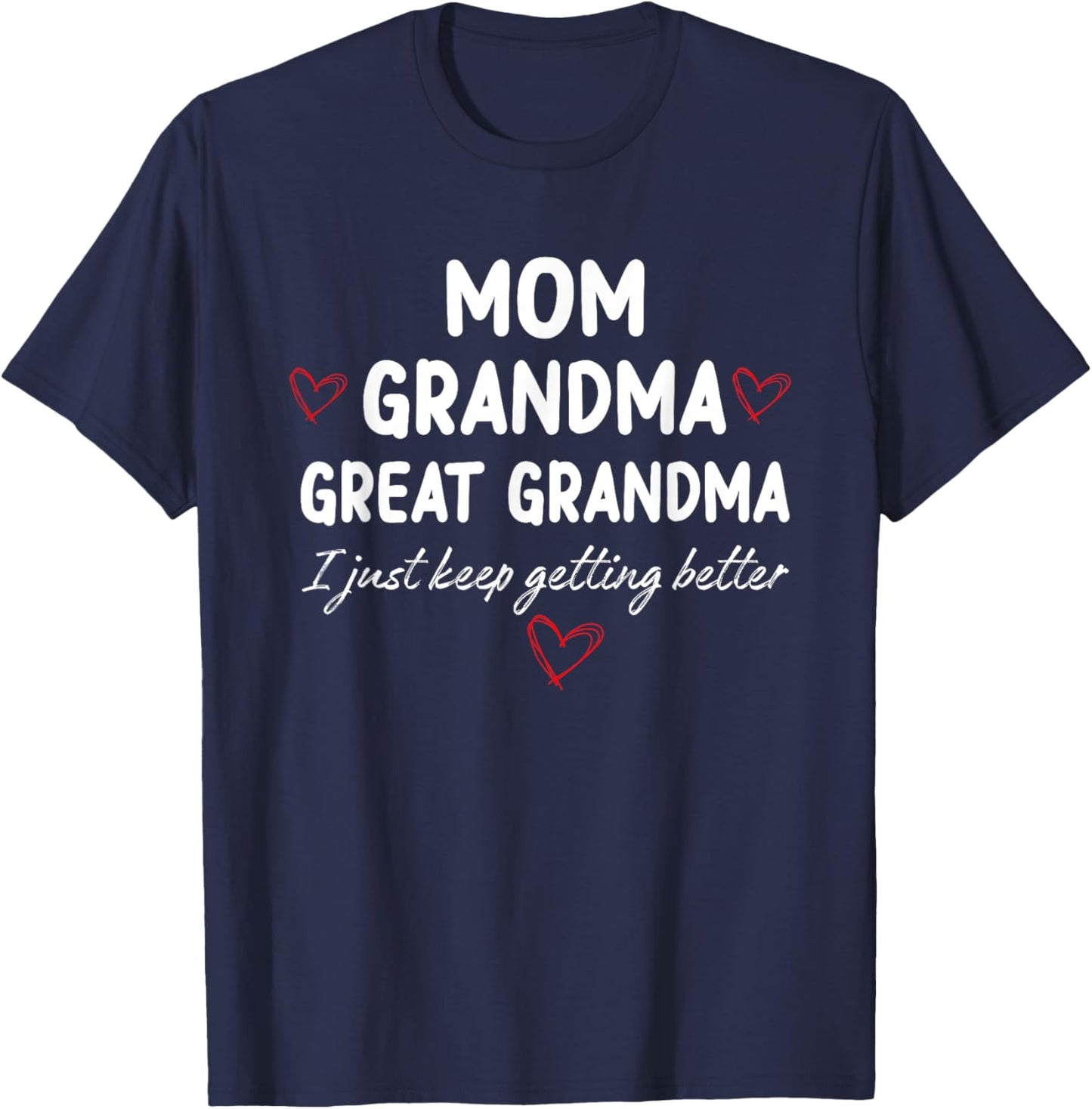 Mom Grandma Great Grandma I Just Keep Getting Better T-Shirt - T-Shirt | Navy