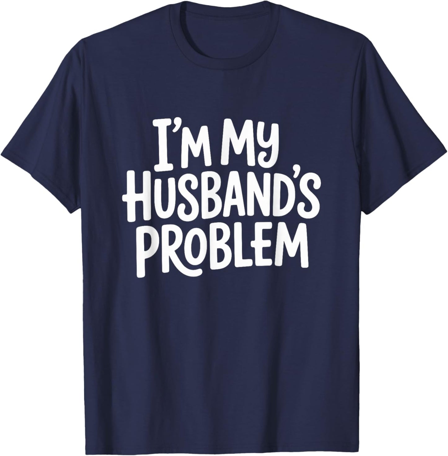 I'm My Husband's Problem Funny Wife Saying T-Shirt - T-Shirt | Navy