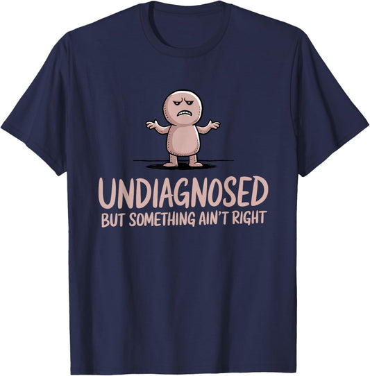 Undiagnosed But Something Ain't Right Funny Sarcastic T-Shirt - T-Shirt | Navy